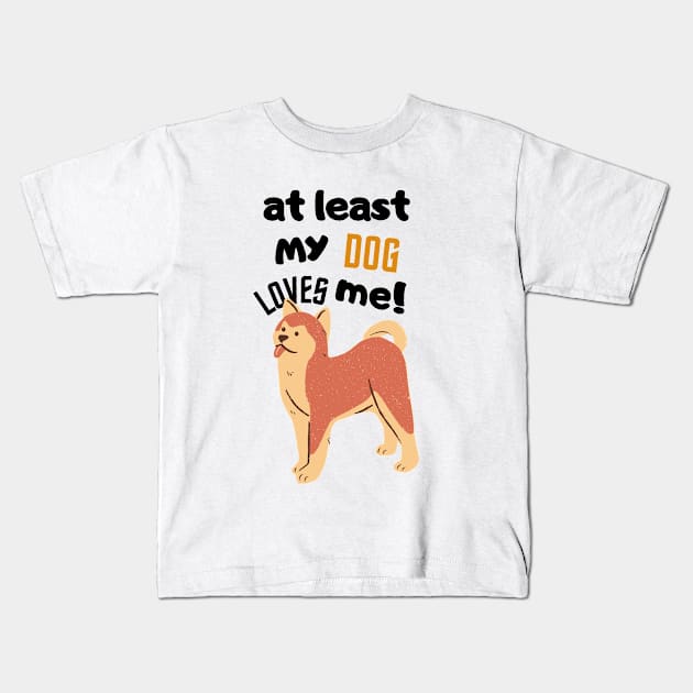 at least my dog loves me Kids T-Shirt by T-Vinci